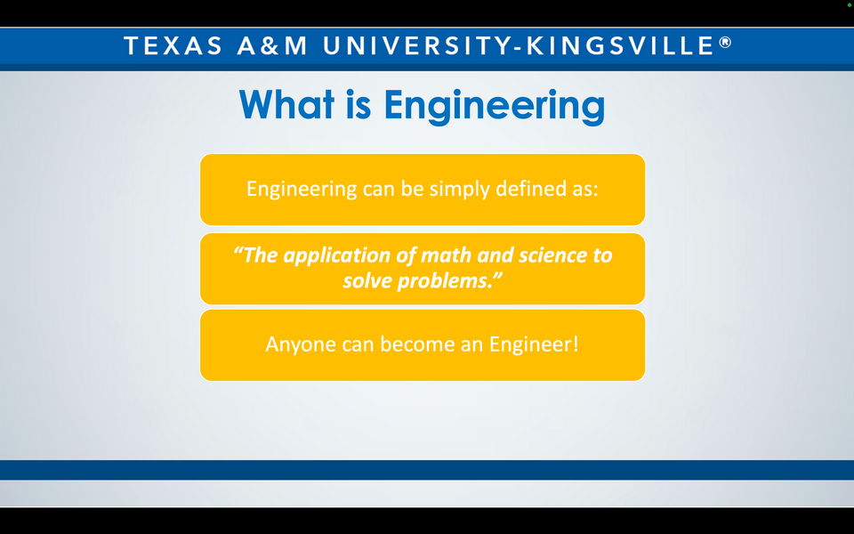 A graphic reads: Texas A&M University-Kingsville. What is engineering. Engineering can be simply defined as: “The application of math and science to solve problems.” Anyone can become an engineer!