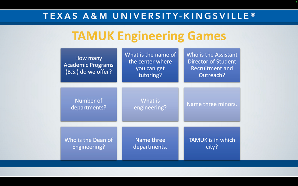 A graphic reads: Texas A&M University-Kingsville. TAMUK Engineering Games. How many Academic Programs (B.S.) do we offer? What is the name of the center where you can get tutoring? Who is the Assistant Director of Student Recruitment and Outreach? Number of departments? What is engineering? Name three minors. Who is the Dean of Engineering? Name three departments. TAMUK is in which city?