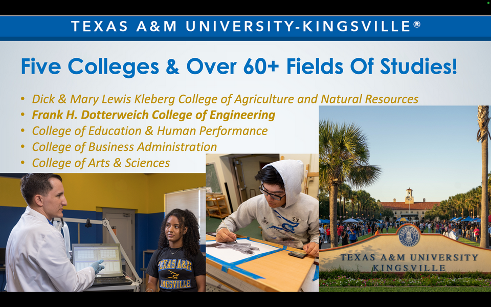 A collage featuring Texas A&M University-Kingsville student life photos. A graphic reads: Texas A&M University-Kingsville. Five Colleges & Over 60+ Fields Of Studies. Dick & Mary Lewis Kleberg College of Agriculture and Natural Resources. Frank H. Dotterweich College of Engineering. College of Education & Human Performance. College of Business Administration. College of Arts & Sciences