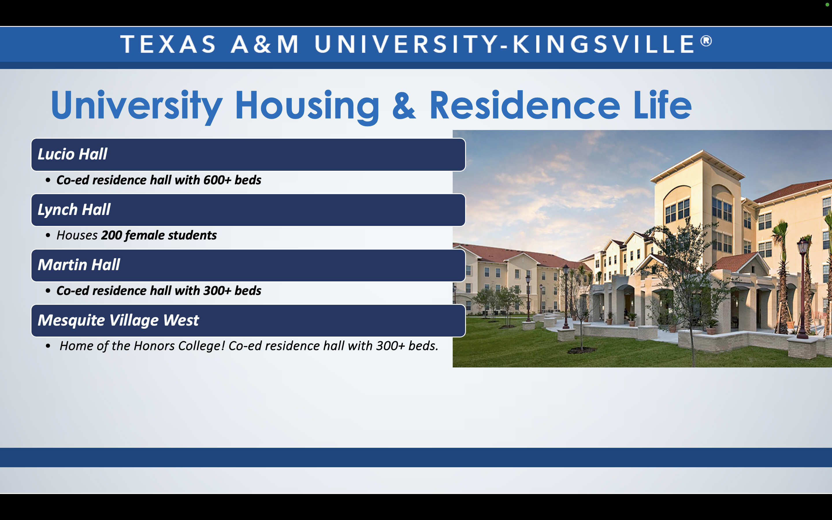 A graphic reads: Texas A&M University-Kingsville. University Housing & Residence Life. Lucio Hall. Co-ed residence hall with 600+ beds. Lynch Hall. Houses 200 female students. Martin Hall. Co-ed residence hall with 300+ beds. Mesquite Village West. Home of the Honors College. Co-ed residence hall with 300+ beds.