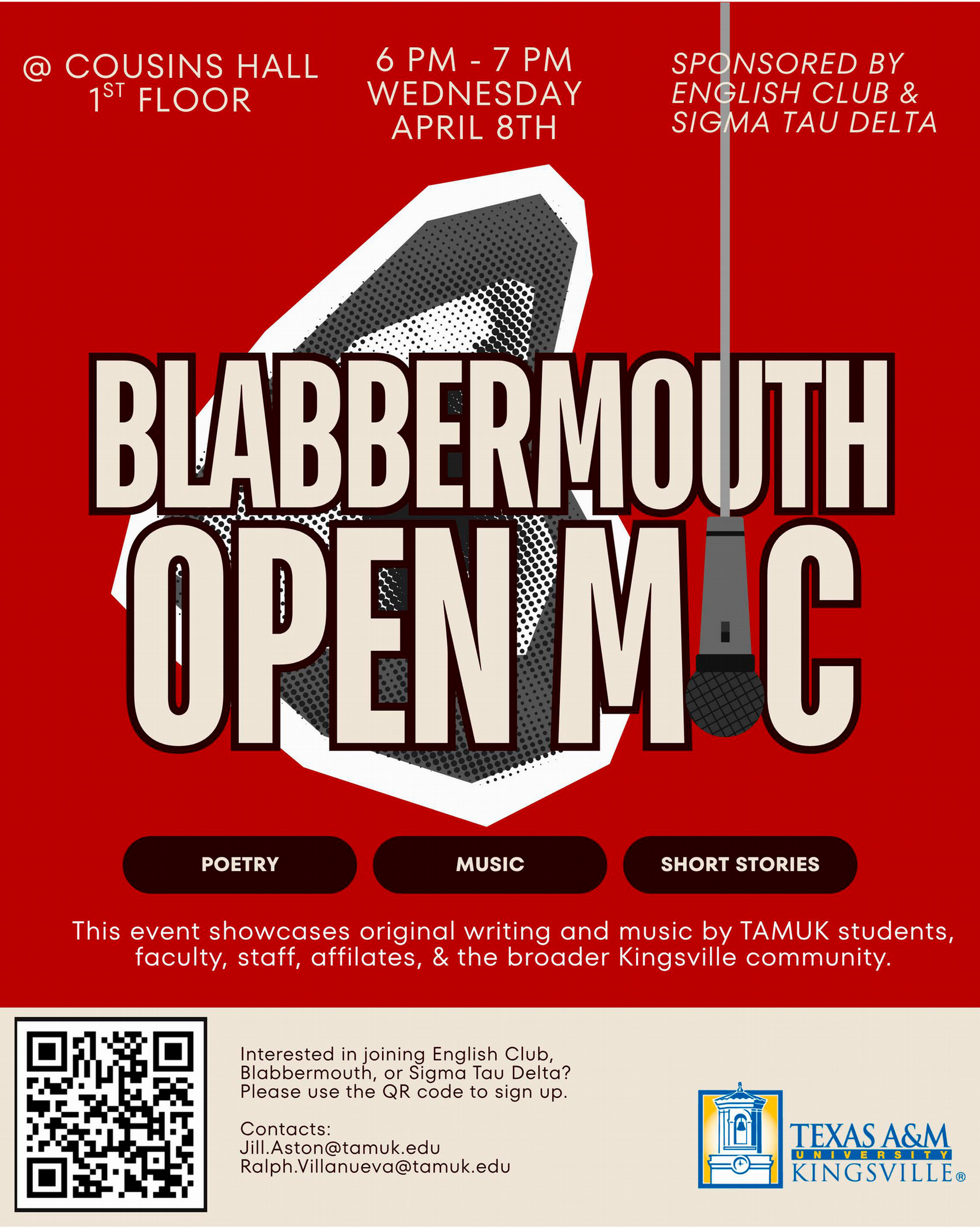 Blabbermouth Wednesday, April 8th, 6-7 pm Cousins Hall 1st floor Sponsored by English Club and Sigma Tau Delta  This event showcases original writing and music by TAMUK students, faculty, staff, affiliates & the broader Kingsville community.   Contact jill.aston@tamuk.edu or ralph.villanueva@tamuk.edu for more information.