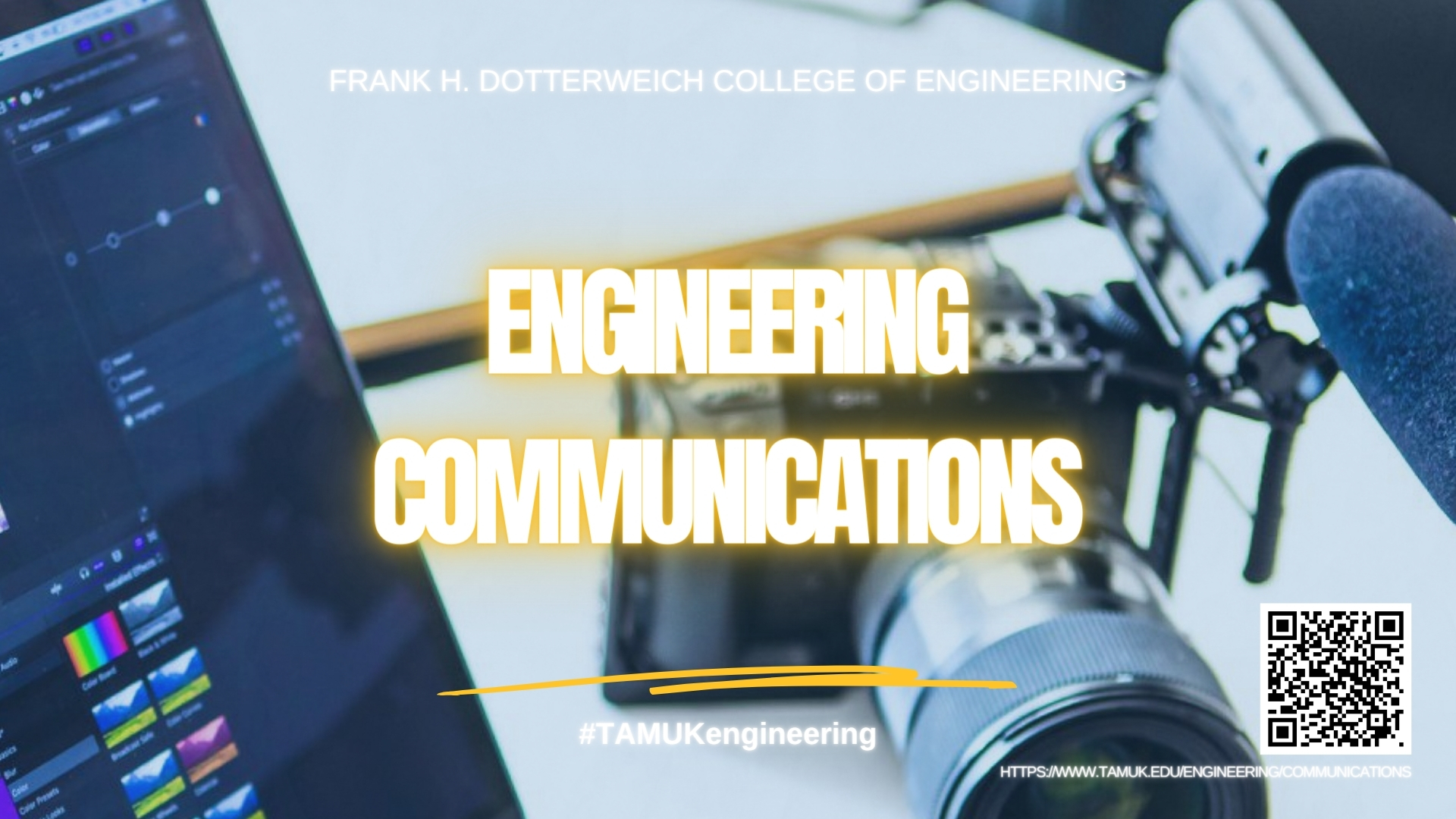 A graphic reads: Frank H. Dotterweich College of Engineering. Engineering Communications. #TAMUKengineering. In the background an image of a camera, laptop and microphone.